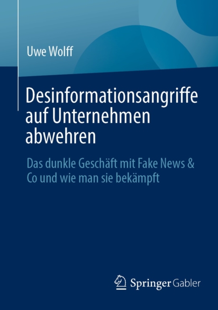 Desinformationsangriffe auf Unternehmen abwehren : Das dunkle Geschaft mit Fake News & Co und wie man sie bekampft, EPUB eBook