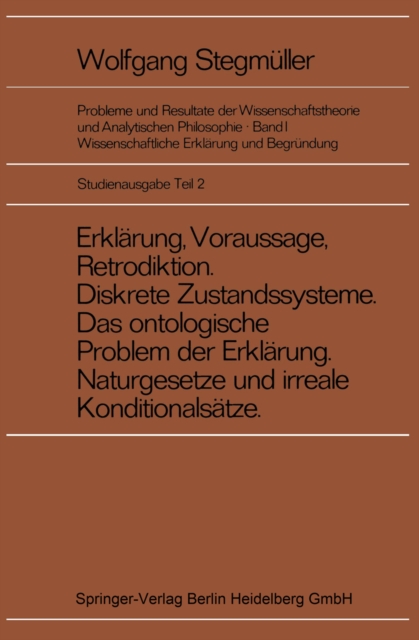 Erklarung, Voraussage, Retrodiktion Diskrete Zustandssysteme Das ontologische Problem der Erklarung Naturgesetze und irreale Konditionalsatze, PDF eBook