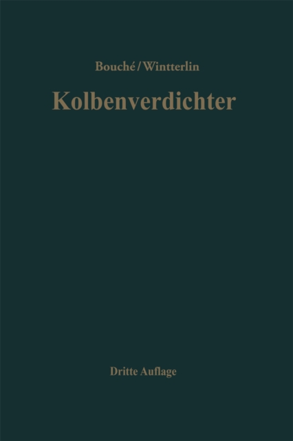 Kolbenverdichter : Einfuhrung in Arbeitsweise, Bau und Betrieb von Luft- und Gasverdichtern mit Kolbenbewegung, PDF eBook