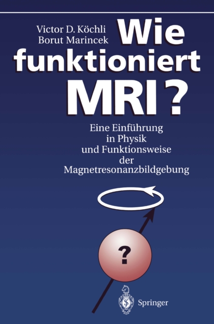 Wie funktioniert MRI? : Eine Einfuhrung in Physik und Funktionsweise der Magnetresonanzbildgebung, PDF eBook