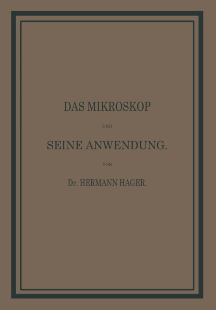 Das Mikroskop und seine Anwendung : Ein Leitfaden bei mikroskopischen Untersuchungen fur Apotheker, Aerzte, Medicinalbeamte, Schullehrer etc, PDF eBook