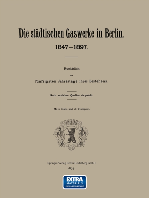 Berlin Die stadtischen Gaswerke 1847-1897. Ruckblick am funfzigsten Jahrestage ihres Bestehens, PDF eBook