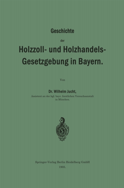 Geschichte der Holzzoll- und Holzhandels- Gesetzgebung in Bayern, PDF eBook