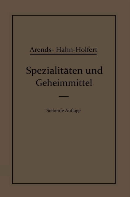 Spezialitaten und Geheimmittel : Aus den Gebieten der Medizin, Technik Kosmetik und der Nahrungsmittelindustrie Ihre Herkunft und Zusammensetzung, PDF eBook