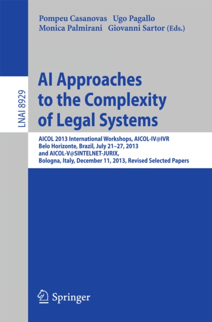 AI Approaches to the Complexity of Legal Systems : AICOL 2013 International Workshops, AICOL-IV@IVR, Belo Horizonte, Brazil, July 21-27, 2013 and AICOL-V@SINTELNET-JURIX, Bologna, Italy, December 11,, PDF eBook