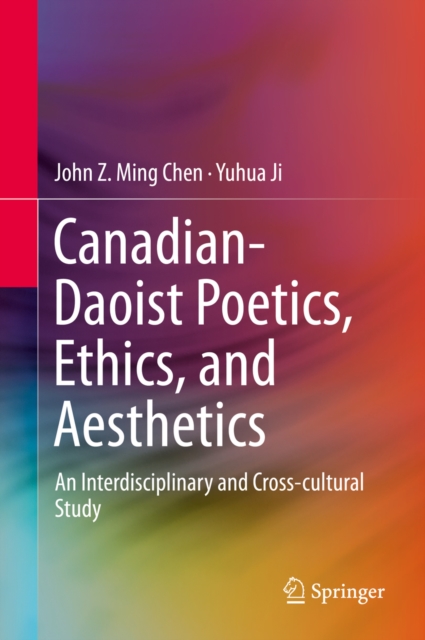 Canadian-Daoist Poetics, Ethics, and Aesthetics : An Interdisciplinary and Cross-cultural Study, PDF eBook