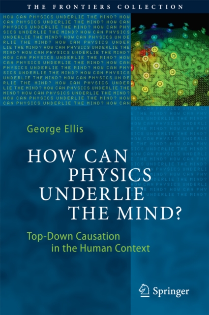 How Can Physics Underlie the Mind? : Top-Down Causation in the Human Context, PDF eBook