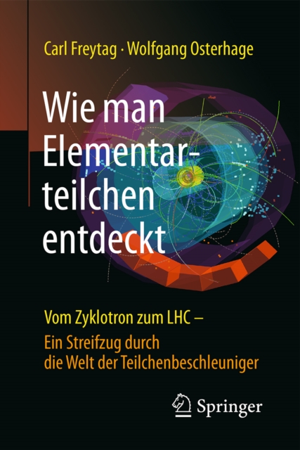 Wie man Elementarteilchen entdeckt : Vom Zyklotron zum LHC - ein Streifzug durch die Welt der Teilchenbeschleuniger, PDF eBook