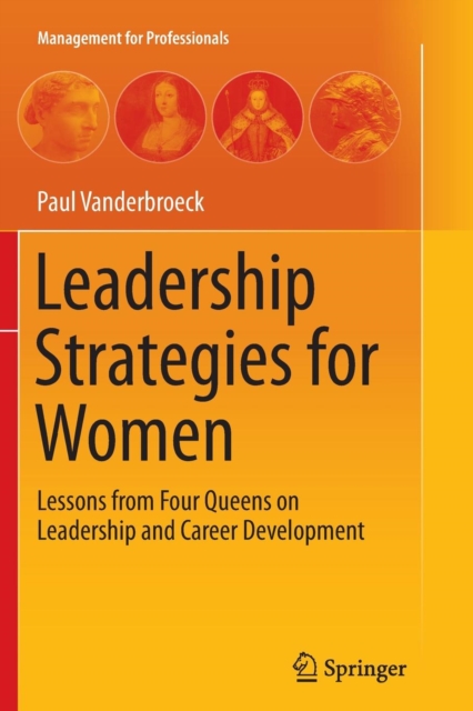 Leadership Strategies for Women : Lessons from Four Queens on Leadership and Career Development, Paperback / softback Book