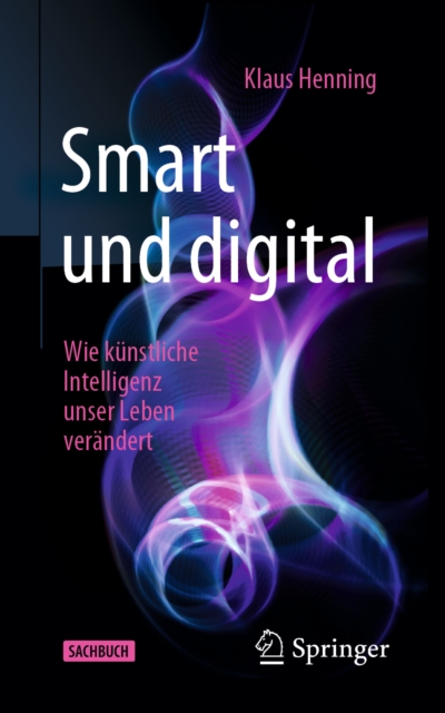 Smart und digital : Wie kunstliche Intelligenz unser Leben verandert, EPUB eBook