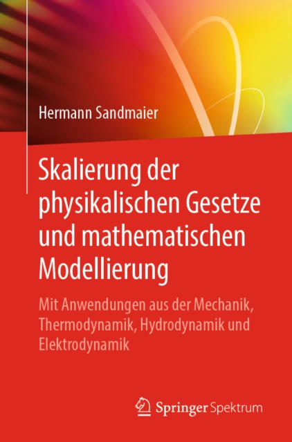 Skalierung der physikalischen Gesetze und mathematischen Modellierung : Mit Anwendungen aus der Mechanik, Thermodynamik, Hydrodynamik und Elektrodynamik, PDF eBook