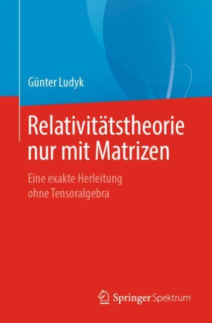 Relativitatstheorie nur mit Matrizen : Eine exakte Herleitung ohne Tensoralgebra, EPUB eBook