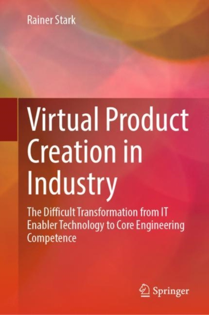 Virtual Product Creation in Industry : The Difficult Transformation from IT Enabler Technology to Core Engineering Competence, EPUB eBook