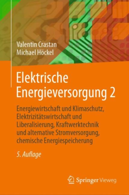 Elektrische Energieversorgung 2 : Energiewirtschaft und Klimaschutz, Elektrizitatswirtschaft und Liberalisierung, Kraftwerktechnik und alternative Stromversorgung, chemische Energiespeicherung, EPUB eBook