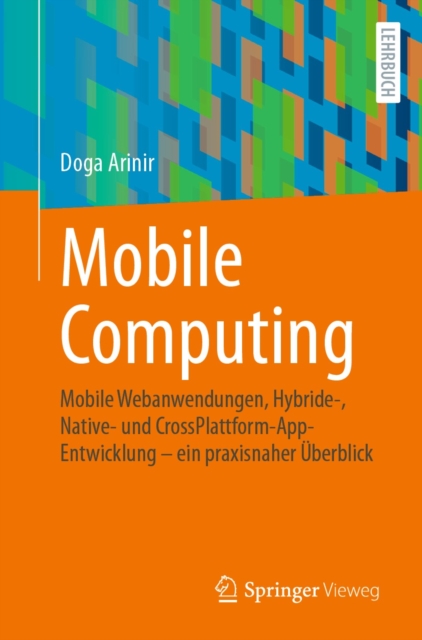 Mobile Computing : Mobile Webanwendungen, Hybride-, Native- und CrossPlattform-AppEntwicklung - ein praxisnaher Uberblick, EPUB eBook