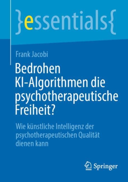 Bedrohen KI-Algorithmen die psychotherapeutische Freiheit? : Wie kunstliche Intelligenz der psychotherapeutischen Qualitat dienen kann, EPUB eBook