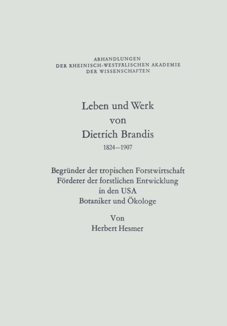 Leben und Werk von Dietrich Brandis 1824-1907 : Begrunder der tropischen Forstwirtschaft Forderer der forstlichen Entwicklung in den USA Botaniker und Okologe, PDF eBook
