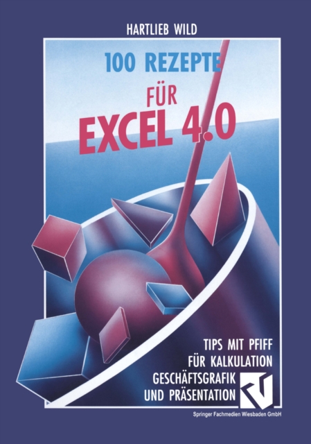 100 Rezepte fur Excel 4.0 : Tips mit Pfiff fur Kalkulation, Geschaftsgrafik und Prasentation, PDF eBook