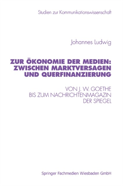 Zur Okonomie der Medien: Zwischen Marktversagen und Querfinanzierung : Von J. W. Goethe bis zum Nachrichtenmagazin Der Spiegel, PDF eBook