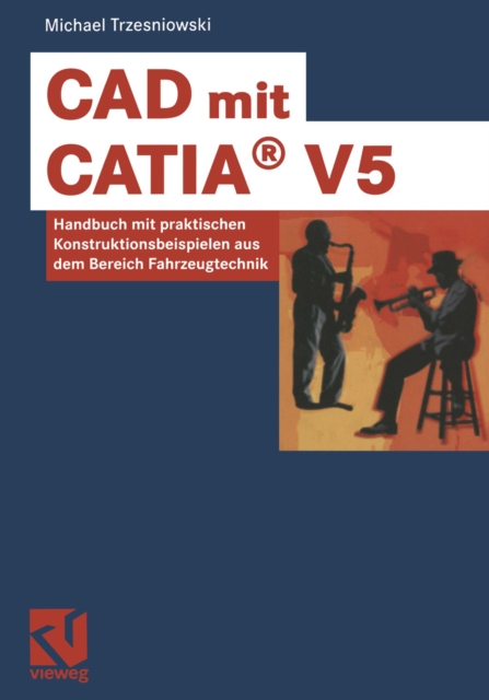 CAD mit CATIA(R) V5 : Handbuch mit praktischen Konstruktionsbeispielen aus dem Bereich Fahrzeugtechnik, PDF eBook