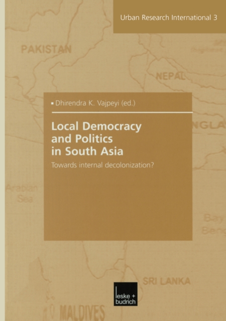 Local Democracy and Politics in South Asia : Towards internal decolonization?, PDF eBook