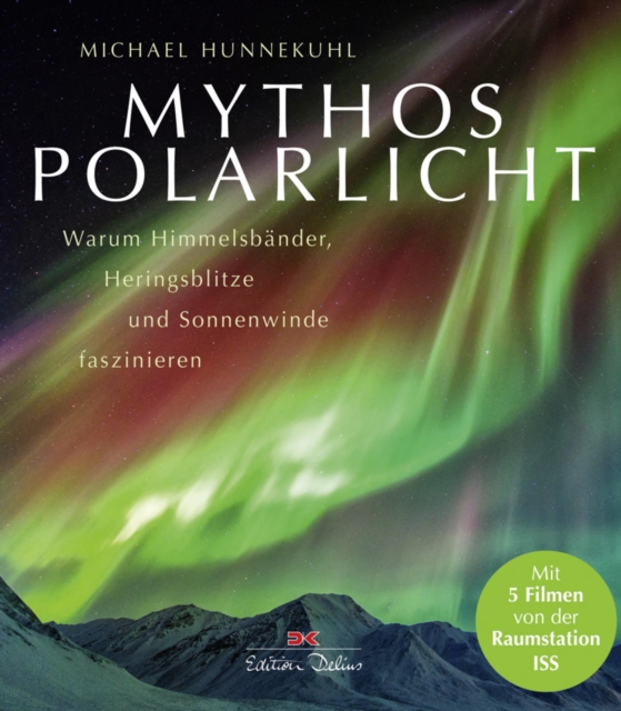 Mythos Polarlicht : Warum Himmelsbander, Heringsblitze und Sonnenwinde faszinieren, PDF eBook