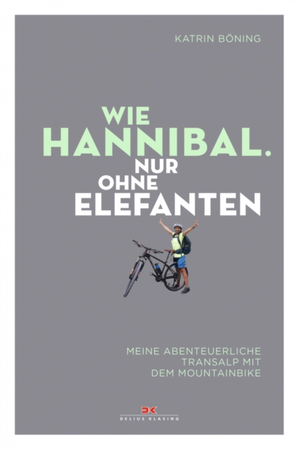 Wie Hannibal. Nur ohne Elefanten : Meine abenteuerliche Transalp mit dem Mountainbike, EPUB eBook