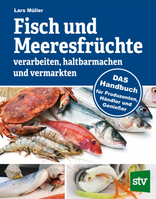 Fisch und Meeresfruchte verarbeiten, haltbarmachen und vermarkten : DAS Handbuch fur Produzenten, Handler und Genieer, EPUB eBook