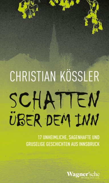 Schatten uber dem Inn : 17 unheimliche, sagenhafte und gruselige Geschichten aus Innsbruck, EPUB eBook