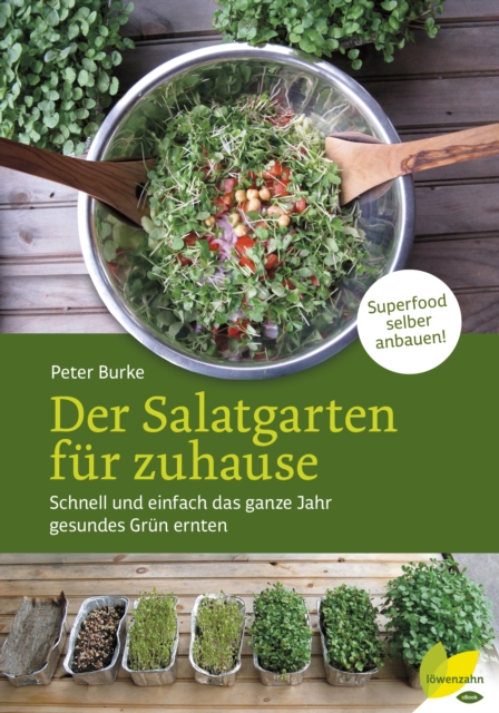 Der Salatgarten fur zuhause : Schnell und einfach das ganze Jahr gesundes Grun ernten. Superfood selber anbauen!, EPUB eBook