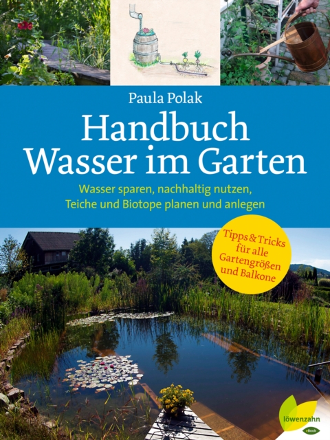 Handbuch Wasser im Garten : Wasser sparen, nachhaltig nutzen, Teiche und Biotope planen und anlegen, EPUB eBook