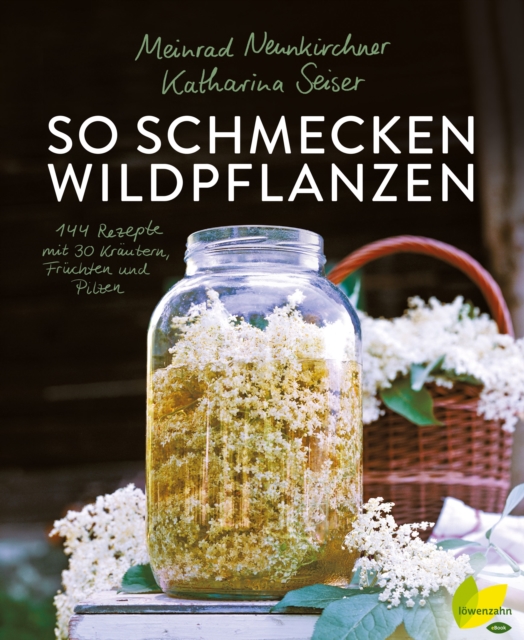 So schmecken Wildpflanzen : 144 Rezepte mit 30 Krautern, Fruchten und Pilzen, EPUB eBook