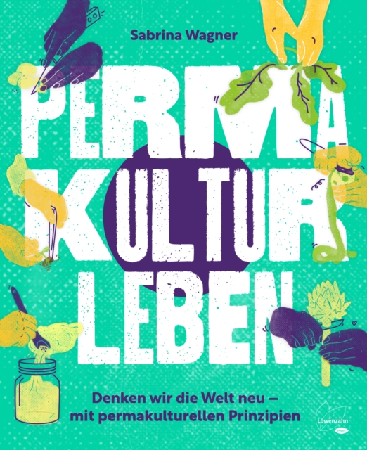 Permakultur leben : Denken wir die Welt neu - mit permakulturellen Prinzipien, EPUB eBook