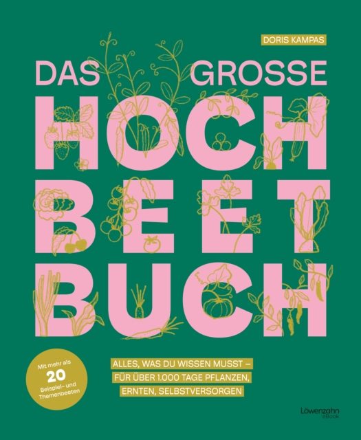 Das groe Hochbeet-Buch : Alles, was du wissen musst - fur uber 1.000 Tage pflanzen, ernten, selbstversorgen, EPUB eBook