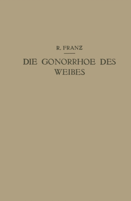 Die Gonorrhoe des Weibes : Ein Lehrbuch fur arzte und Studierende, PDF eBook