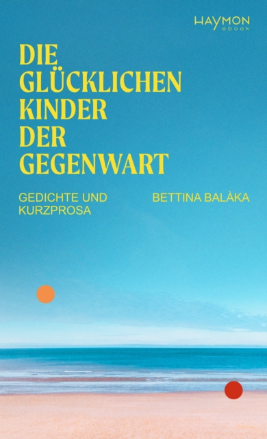 Die glucklichen Kinder der Gegenwart : Gedichte und Kurzprosa, EPUB eBook