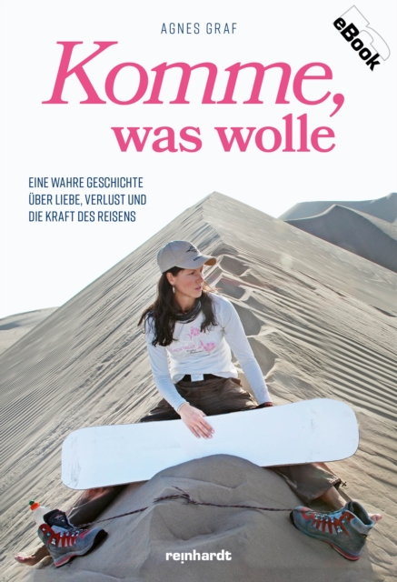 Komme, was wolle : Eine wahre Geschichte uber Liebe, Verlust und die Kraft des Reisens, PDF eBook