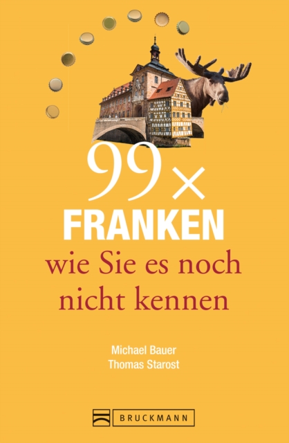 Bruckmann Reisefuhrer: 99 x Franken wie Sie es noch nicht kennen : 99x Kultur, Natur, Essen und Hotspots abseits der bekannten Highlights, EPUB eBook