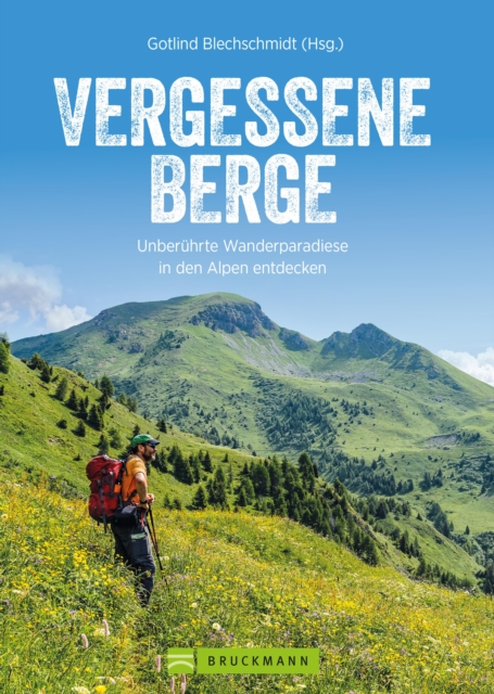 Vergessene Berge : Auf 50 Touren unberuhrte Wanderparadiese der Alpen entdecken, EPUB eBook