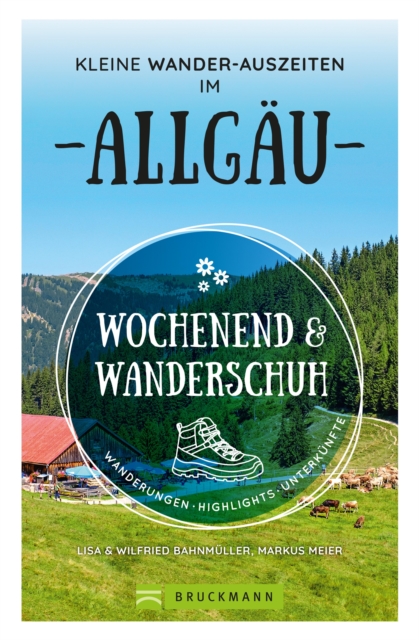 Wochenend und Wanderschuh - Kleine Wander-Auszeiten im Allgau : Wanderungen, Highlights, Unterkunfte, EPUB eBook