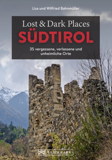 Lost & Dark Places Sudtirol : 33 vergessene, verlassene und unheimliche Orte, EPUB eBook