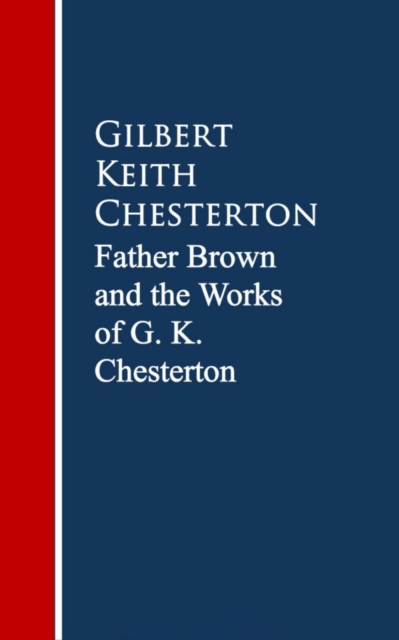 Father Brown: The Works G. K. Chesterton, EPUB eBook