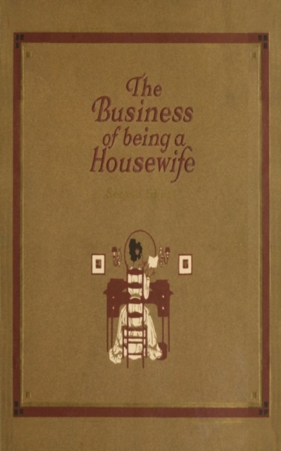 The Business of Being a Housewife : A Manual  Efficiency and Economy, EPUB eBook
