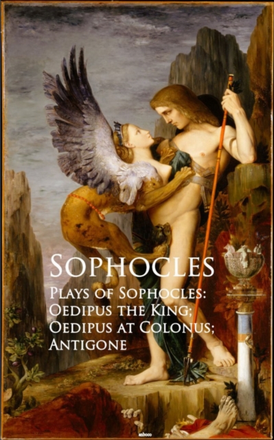 Plays of Sophocles: Oedipus the King; Oedipus at Colonus; Antigone, EPUB eBook