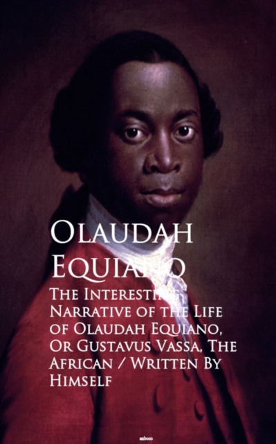 The Interesting Narrative of the Life of Olaustavus Vassa, The African : Bestsellers and famous Books, EPUB eBook