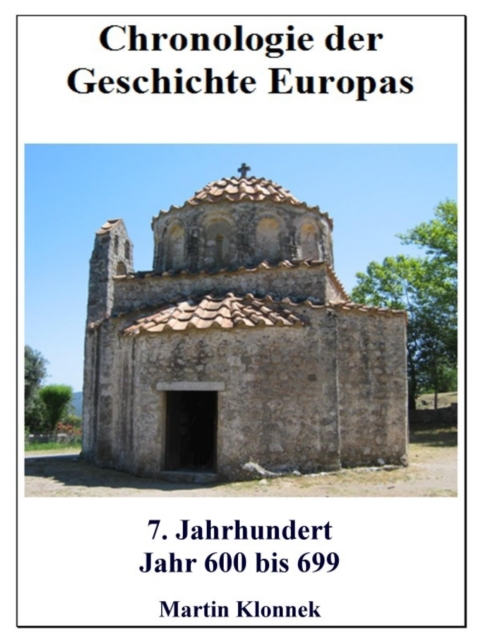 Chronologie Europas 7 : Chronologie der Geschichte Europas - 7 Jahrhundert - Jahr 600-699, EPUB eBook