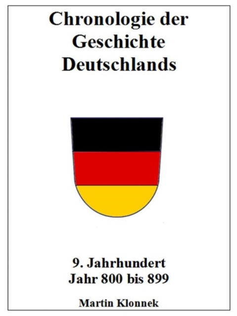 Chronologie Deutschlands 9 : Chronologie der Geschichte Deutschlands 9 Jahrhundert Jahr 800-899, EPUB eBook