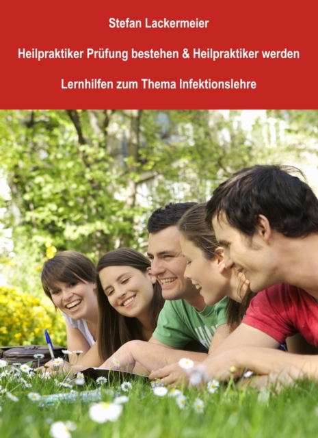 Heilpraktiker Prufung bestehen und Heilpraktiker werden (Lernhilfen Infektionslehre) : Lernhilfen zum Thema Infektionslehre, EPUB eBook