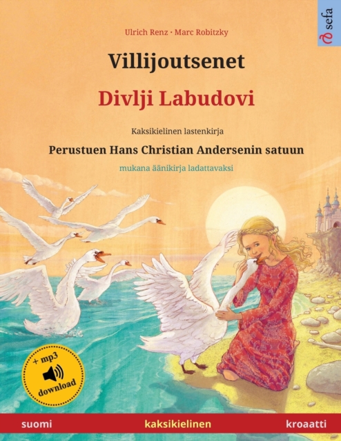 Villijoutsenet - Divlji Labudovi (suomi - kroaatti) : Kaksikielinen lastenkirja perustuen Hans Christian Andersenin satuun, mukana aanikirja ladattavaksi, Paperback / softback Book