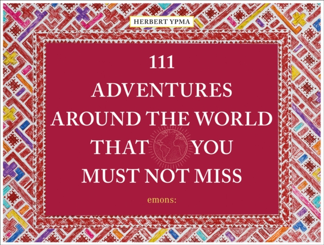 111 Adventures Around the World That You Must Not Miss, Hardback Book